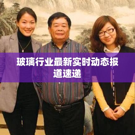 玻璃行業最新實時動態報道速遞