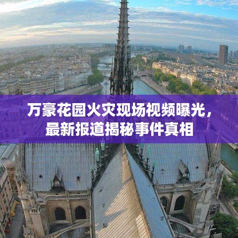 萬豪花園火災現場視頻曝光，最新報道揭秘事件真相