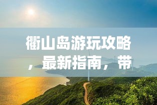 衢山島游玩攻略，最新指南，帶你玩轉(zhuǎn)這座神秘島嶼！