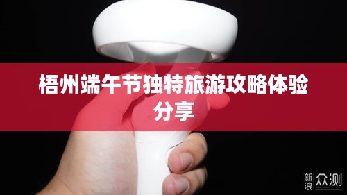 梧州端午節獨特旅游攻略體驗分享