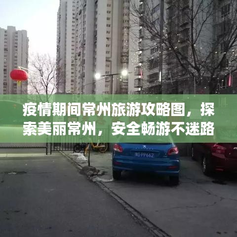 疫情期間常州旅游攻略圖，探索美麗常州，安全暢游不迷路！