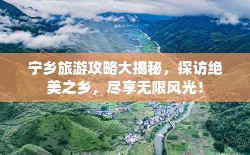 寧鄉(xiāng)旅游攻略大揭秘，探訪絕美之鄉(xiāng)，盡享無(wú)限風(fēng)光！