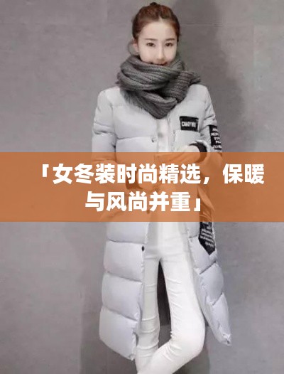 「女冬裝時尚精選，保暖與風尚并重」