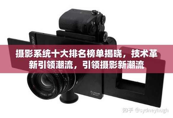 攝影系統十大排名榜單揭曉，技術革新引領潮流，引領攝影新潮流