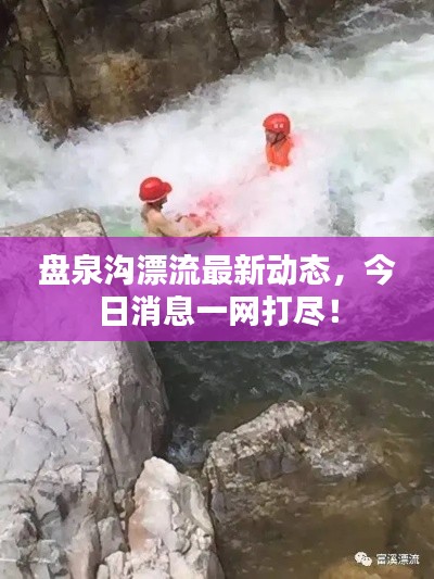 盤泉溝漂流最新動(dòng)態(tài)，今日消息一網(wǎng)打盡！