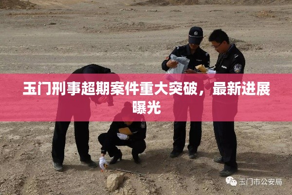 玉門刑事超期案件重大突破，最新進展曝光