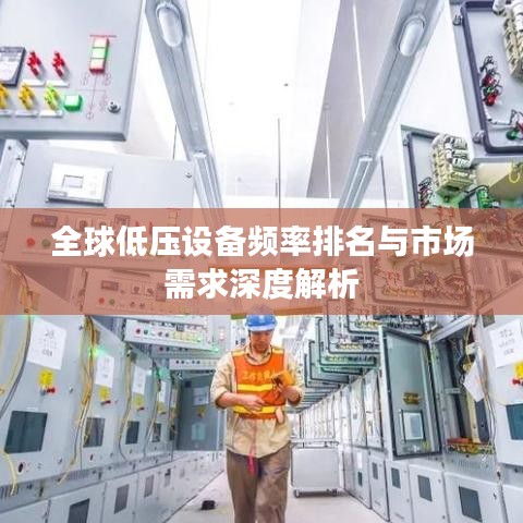 全球低壓設備頻率排名與市場需求深度解析