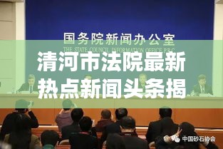 清河市法院最新熱點新聞頭條揭秘