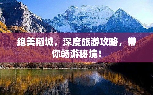 絕美稻城，深度旅游攻略，帶你暢游秘境！