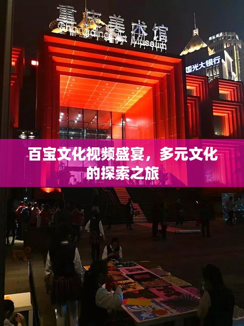百寶文化視頻盛宴，多元文化的探索之旅