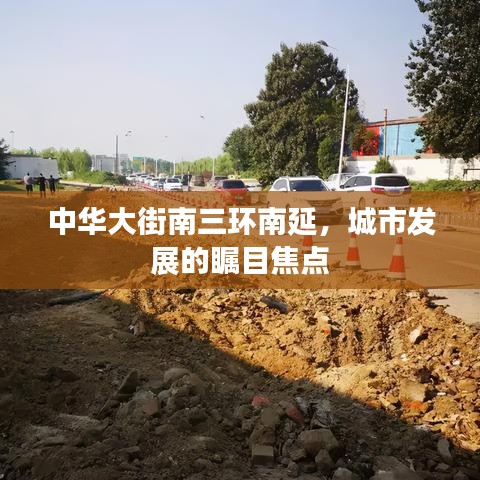 中華大街南三環南延，城市發展的矚目焦點