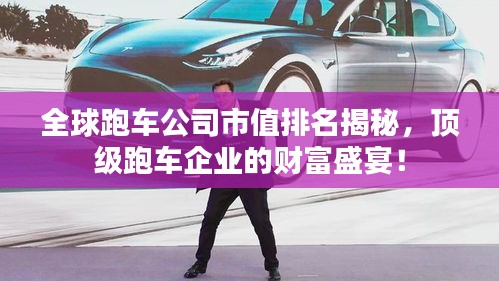 全球跑車公司市值排名揭秘，頂級跑車企業(yè)的財(cái)富盛宴！