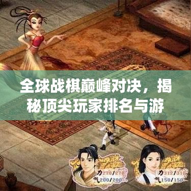 全球戰(zhàn)棋巔峰對決，揭秘頂尖玩家排名與游戲魅力