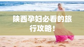 陜西孕婦必看的旅行攻略！