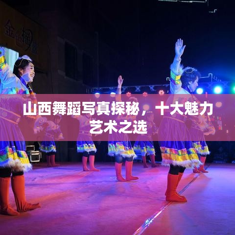 山西舞蹈寫真探秘，十大魅力藝術之選