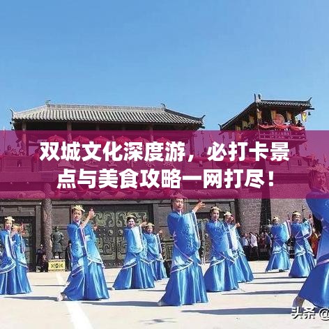 雙城文化深度游，必打卡景點(diǎn)與美食攻略一網(wǎng)打盡！