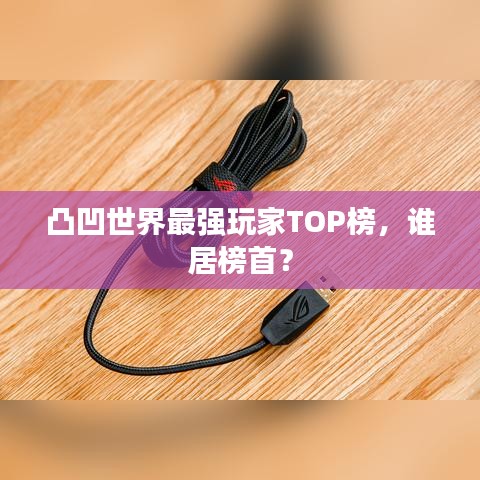 凸凹世界最強玩家TOP榜，誰居榜首？