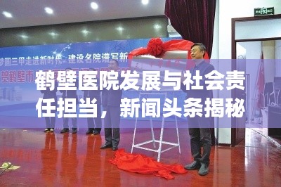 鶴壁醫院發展與社會責任擔當，新聞頭條揭秘最新動態