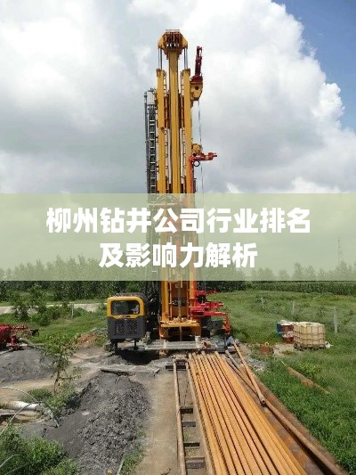 柳州鉆井公司行業排名及影響力解析