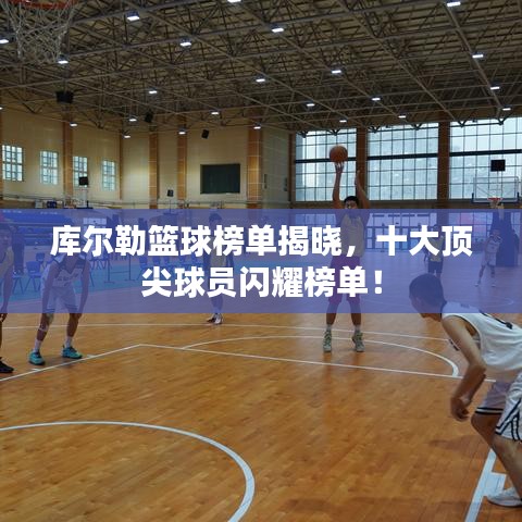 庫爾勒籃球榜單揭曉，十大頂尖球員閃耀榜單！