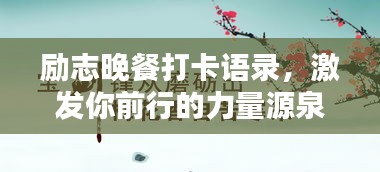 勵志晚餐打卡語錄，激發你前行的力量源泉！
