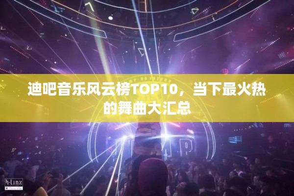 迪吧音樂風云榜TOP10，當下最火熱的舞曲大匯總