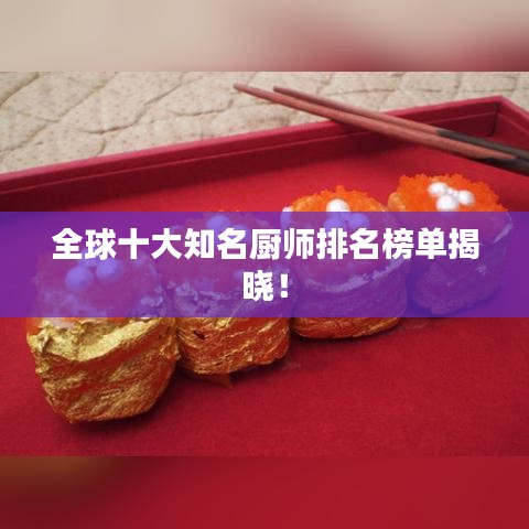 全球十大知名廚師排名榜單揭曉！