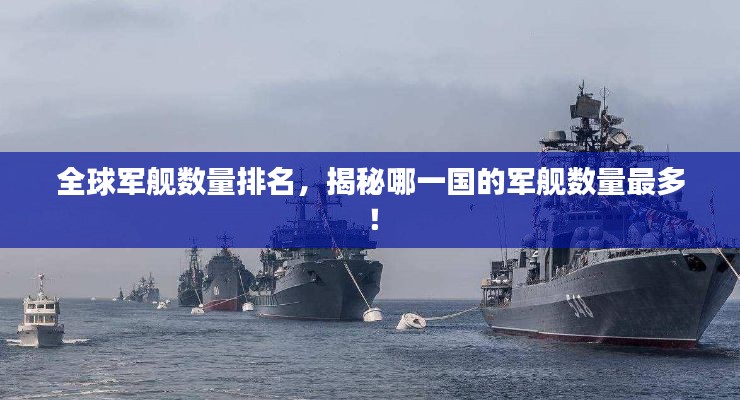 全球軍艦數量排名，揭秘哪一國的軍艦數量最多！