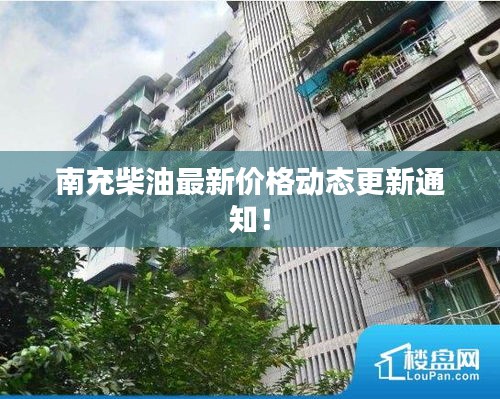 南充柴油最新價格動態更新通知！