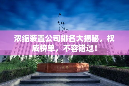 濃縮裝置公司排名大揭秘，權威榜單，不容錯過！