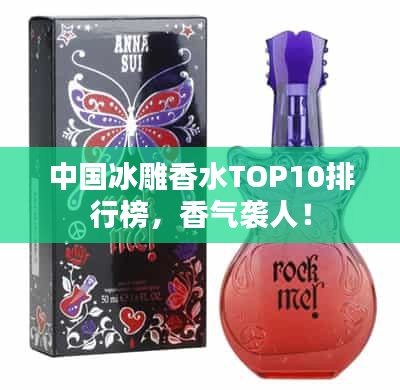 中國冰雕香水TOP10排行榜，香氣襲人！
