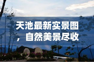 天池最新實景圖，自然美景盡收眼底，驚艷今日目光！