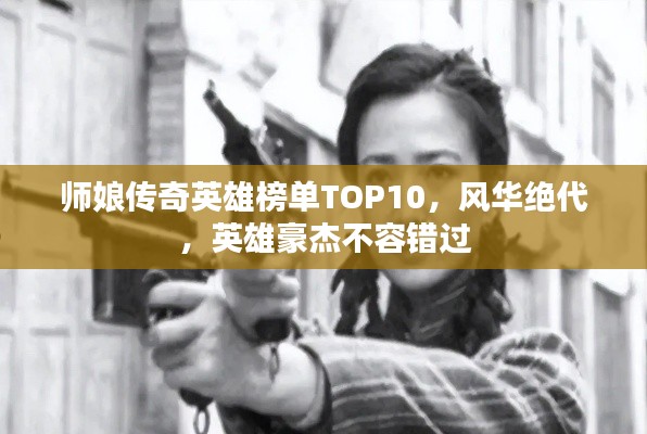師娘傳奇英雄榜單TOP10，風(fēng)華絕代，英雄豪杰不容錯(cuò)過