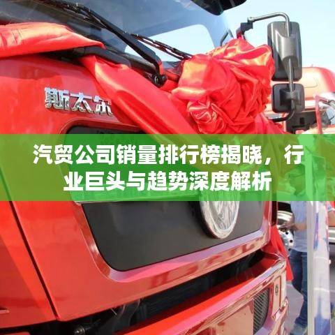 汽貿(mào)公司銷量排行榜揭曉，行業(yè)巨頭與趨勢(shì)深度解析