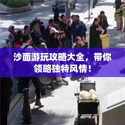 沙面游玩攻略大全，帶你領略獨特風情！
