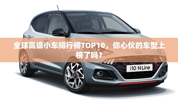 全球高級(jí)小車排行榜TOP10，你心儀的車型上榜了嗎？