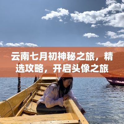 云南七月初神秘之旅，精選攻略，開啟頭像之旅！