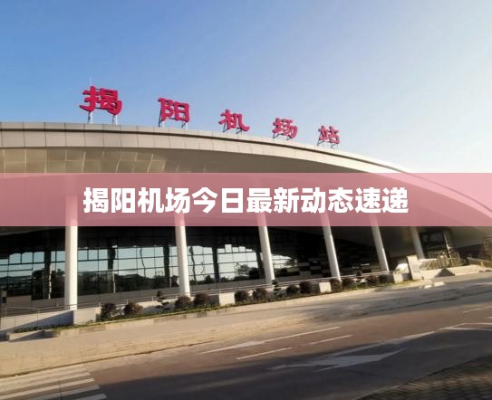 揭陽機場今日最新動態速遞