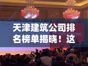 天津建筑公司排名榜單揭曉！這些公司名列前茅
