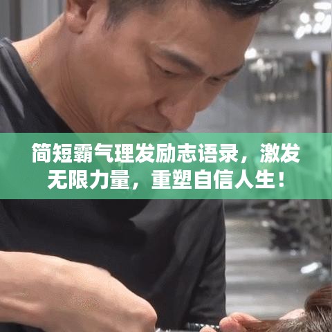簡短霸氣理發勵志語錄，激發無限力量，重塑自信人生！