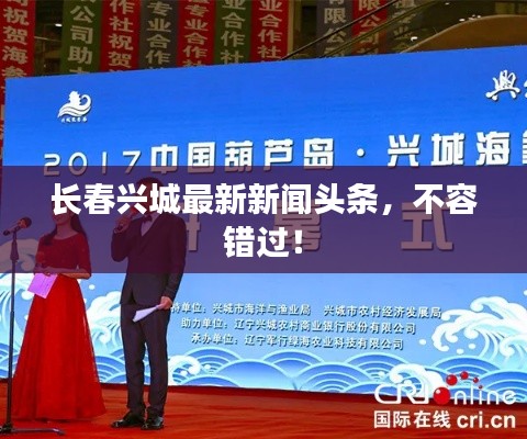 長春興城最新新聞頭條，不容錯過！