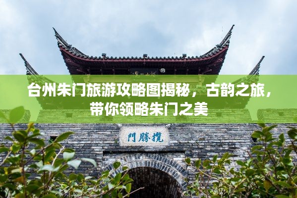 臺州朱門旅游攻略圖揭秘，古韻之旅，帶你領略朱門之美
