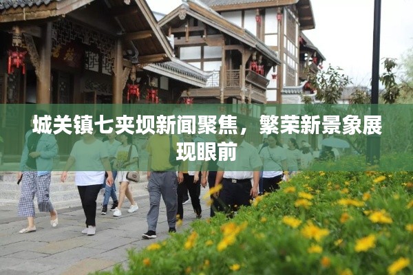 城關(guān)鎮(zhèn)七夾壩新聞聚焦，繁榮新景象展現(xiàn)眼前