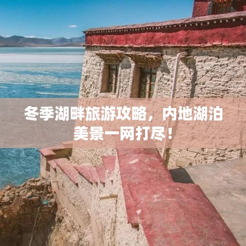 冬季湖畔旅游攻略，內地湖泊美景一網打盡！