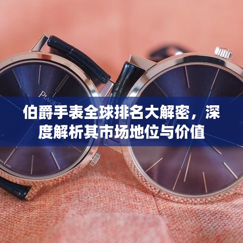 伯爵手表全球排名大解密，深度解析其市場地位與價值