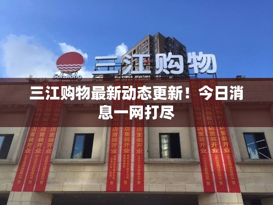 三江購物最新動態更新！今日消息一網打盡