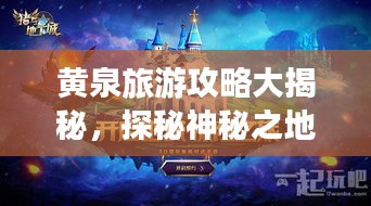 黃泉旅游攻略大揭秘，探秘神秘之地