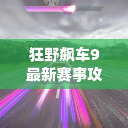 狂野飆車9最新賽事攻略大全，助你輕松領跑賽道！