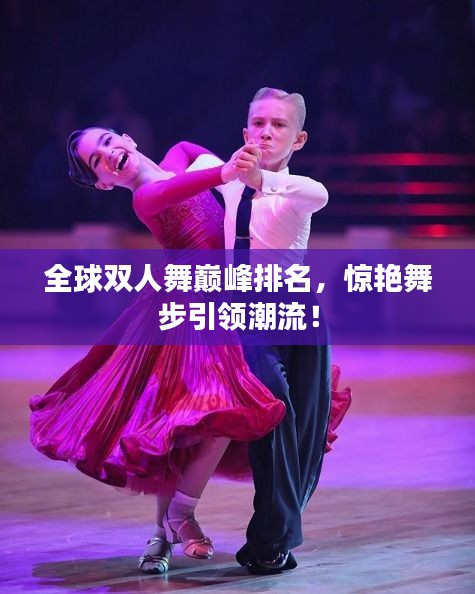 全球雙人舞巔峰排名，驚艷舞步引領潮流！