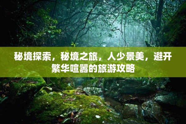 秘境探索，秘境之旅，人少景美，避開繁華喧囂的旅游攻略
